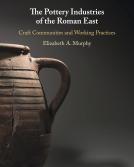 The Pottery Industries of the Roman East: Craft Communities and Working Practices by Dr. Elizabeth A. Murphy