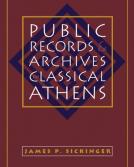 Public Records &amp; Archives in Classical Athens by James P. Sickinger