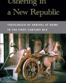 Ushering in a New Republic: Theologies of Arrival in Rome in the First Century B.C.E by Trevor S. Luke